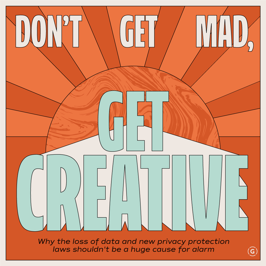 Don't Get Mad. Get Creative.